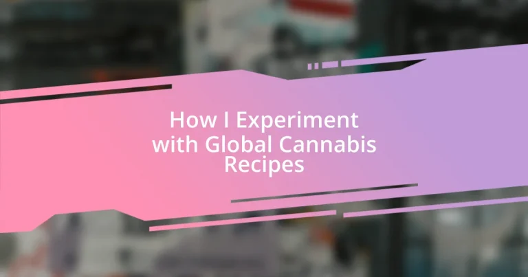 How I Experiment with Global Cannabis Recipes