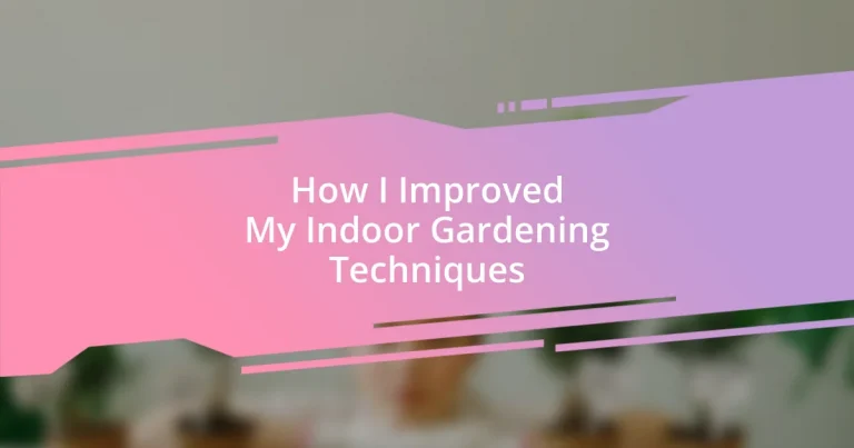 How I Improved My Indoor Gardening Techniques