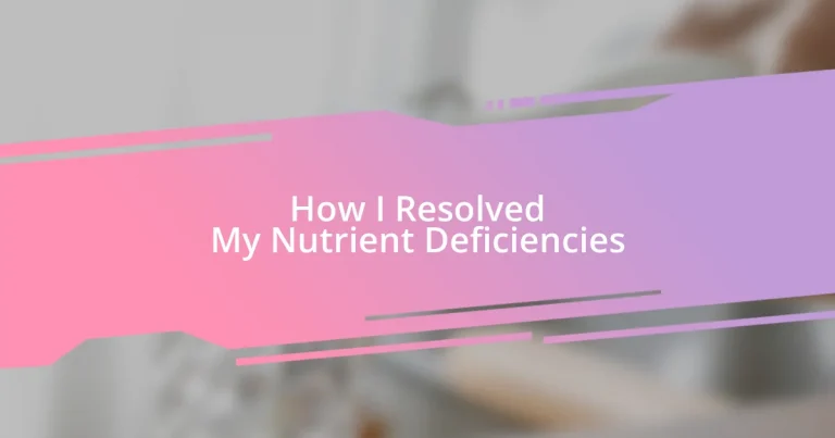 How I Resolved My Nutrient Deficiencies