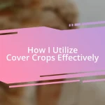 How I Utilize Cover Crops Effectively