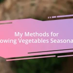 My Methods for Growing Vegetables Seasonally