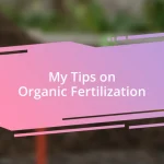 My Tips on Organic Fertilization