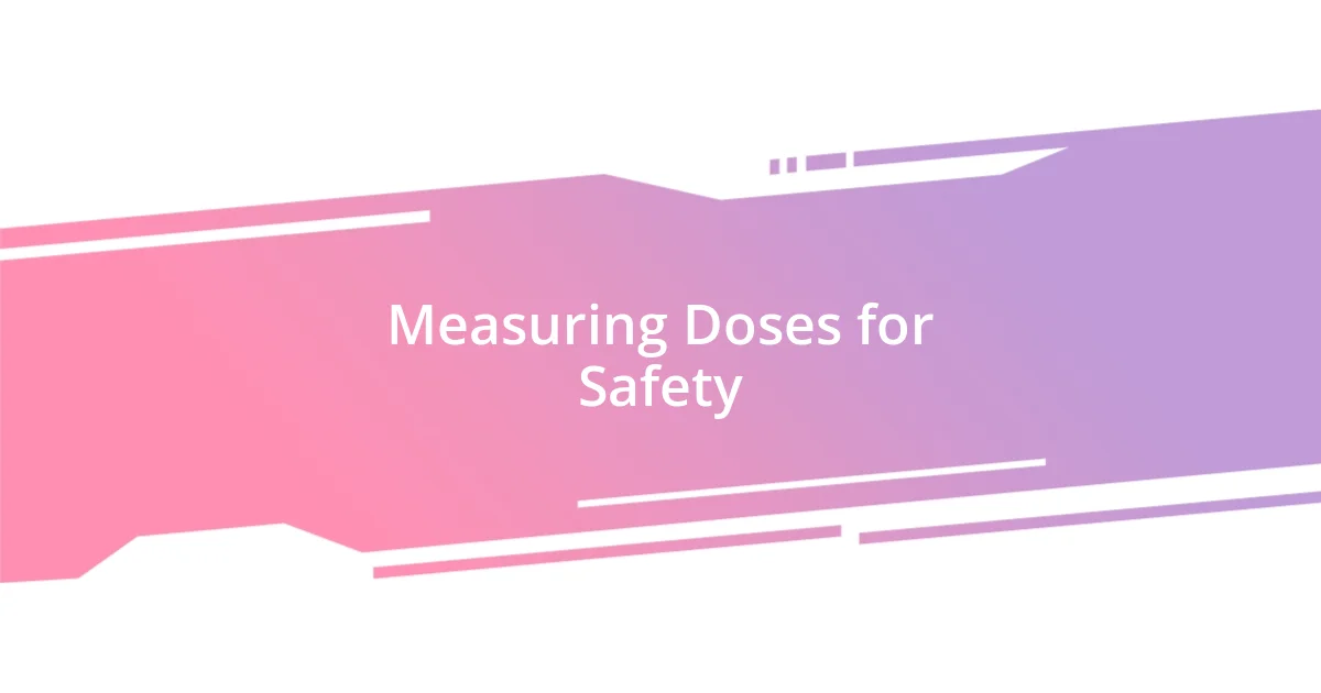 Measuring Doses for Safety