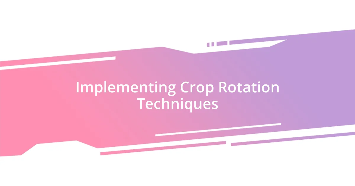 Implementing Crop Rotation Techniques