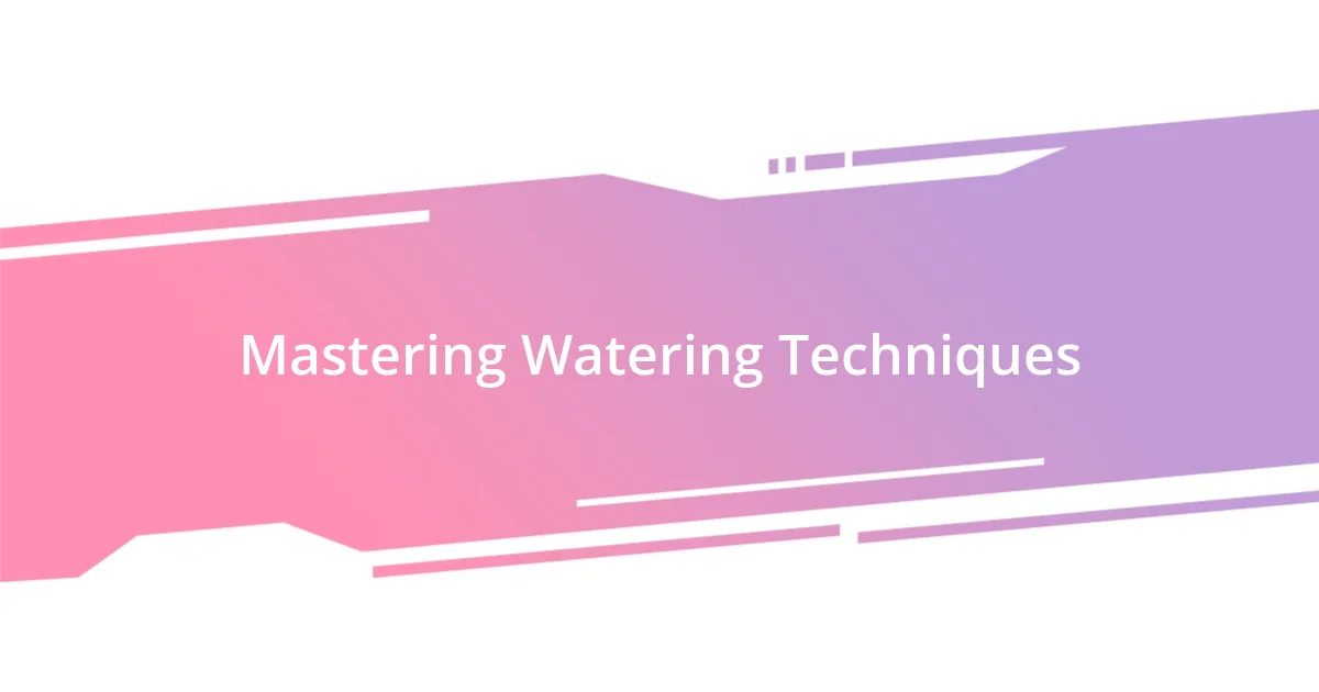 Mastering Watering Techniques