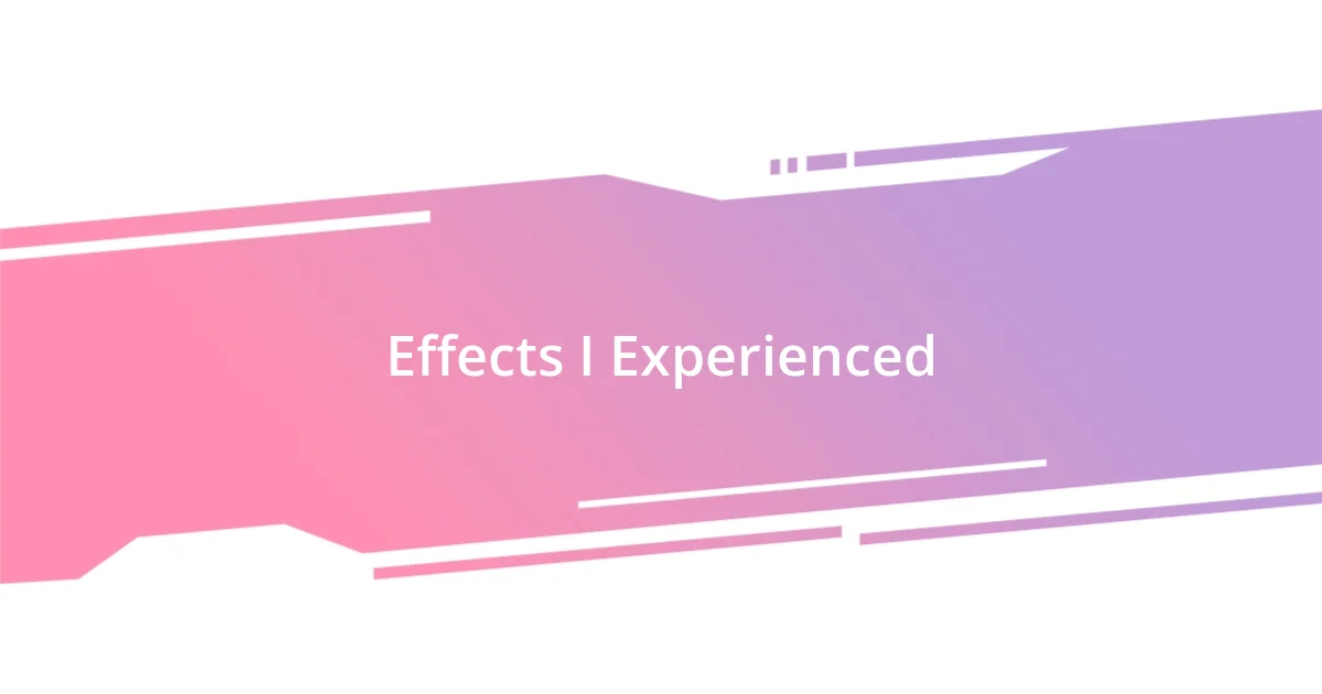 Effects I Experienced