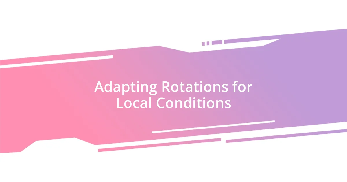 Adapting Rotations for Local Conditions