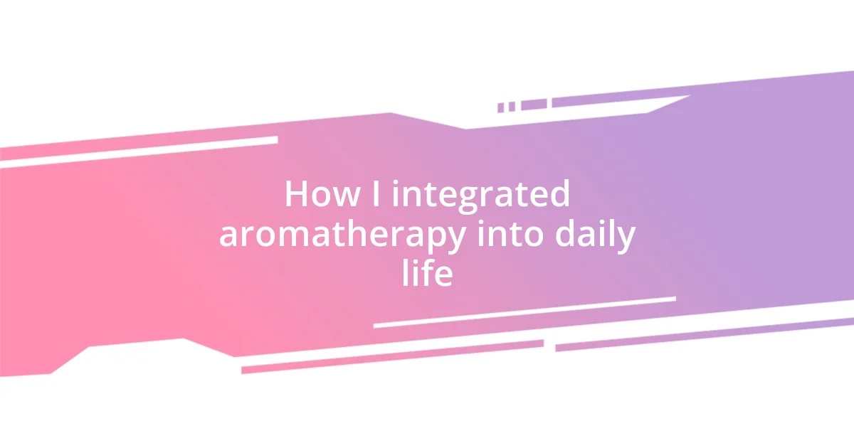 How I integrated aromatherapy into daily life