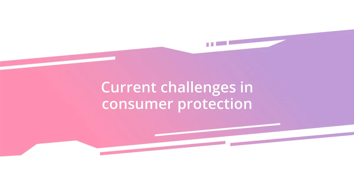 Current challenges in consumer protection