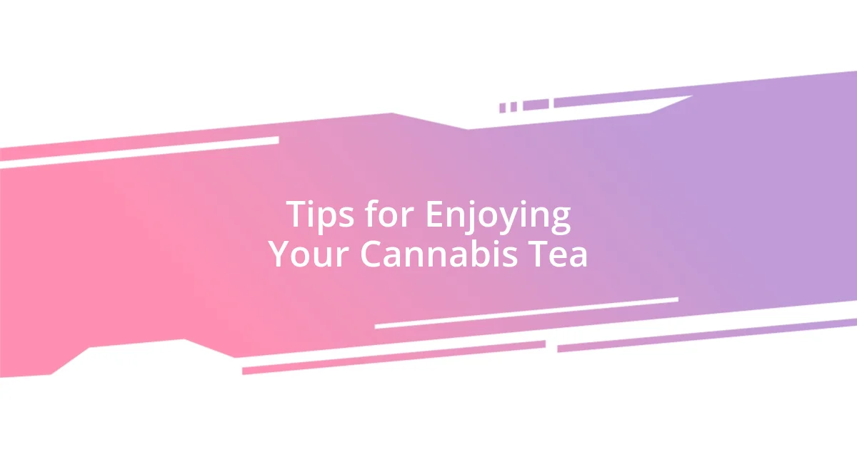 Tips for Enjoying Your Cannabis Tea